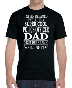 I Never Dreamed I'd Be A Super Cool Police Officer Dad Tee Shirt - Thin Blue Line Wear