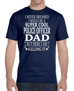 I Never Dreamed I'd Be A Super Cool Police Officer Dad Tee Shirt - Thin Blue Line Wear